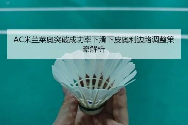 AC米兰莱奥突破成功率下滑下皮奥利边路调整策略解析
