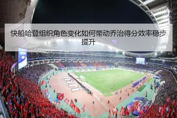 快船哈登组织角色变化如何带动乔治得分效率稳步提升