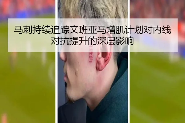 马刺持续追踪文班亚马增肌计划对内线对抗提升的深层影响