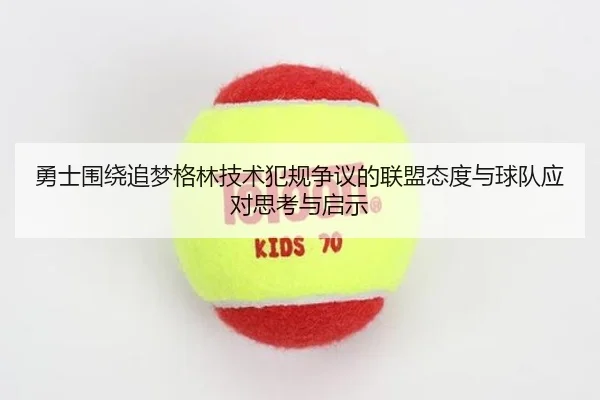 勇士围绕追梦格林技术犯规争议的联盟态度与球队应对思考与启示